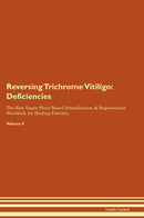 Reversing Trichrome Vitiligo: Deficiencies The Raw Vegan Plant-Based Detoxification & Regeneration Workbook for Healing Patients. Volume 4