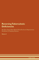 Reversing Tuberculosis: Deficiencies The Raw Vegan Plant-Based Detoxification & Regeneration Workbook for Healing Patients. Volume 4