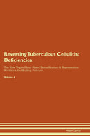 Reversing Tuberculous Cellulitis: Deficiencies The Raw Vegan Plant-Based Detoxification & Regeneration Workbook for Healing Patients. Volume 4