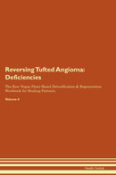 Reversing Tufted Angioma: Deficiencies The Raw Vegan Plant-Based Detoxification & Regeneration Workbook for Healing Patients. Volume 4