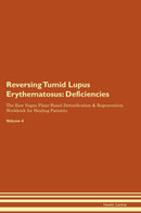 Reversing Tumid Lupus Erythematosus: Deficiencies The Raw Vegan Plant-Based Detoxification & Regeneration Workbook for Healing Patients. Volume 4