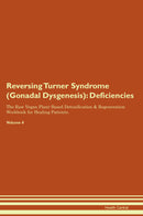 Reversing Turner Syndrome (Gonadal Dysgenesis): Deficiencies The Raw Vegan Plant-Based Detoxification & Regeneration Workbook for Healing Patients. Volume 4