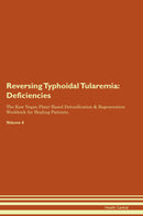 Reversing Typhoidal Tularemia: Deficiencies The Raw Vegan Plant-Based Detoxification & Regeneration Workbook for Healing Patients. Volume 4