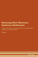 Reversing Ulnar Mammary Syndrome: Deficiencies The Raw Vegan Plant-Based Detoxification & Regeneration Workbook for Healing Patients. Volume 4