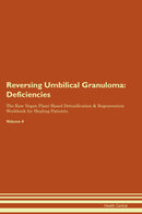 Reversing Umbilical Granuloma: Deficiencies The Raw Vegan Plant-Based Detoxification & Regeneration Workbook for Healing Patients. Volume 4