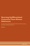 Reversing Undifferentiated Connective Tissue Disease: Deficiencies The Raw Vegan Plant-Based Detoxification & Regeneration Workbook for Healing Patients. Volume 4
