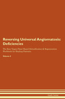 Reversing Universal Angiomatosis: Deficiencies The Raw Vegan Plant-Based Detoxification & Regeneration Workbook for Healing Patients. Volume 4