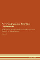 Reversing Uremic Pruritus: Deficiencies The Raw Vegan Plant-Based Detoxification & Regeneration Workbook for Healing Patients. Volume 4