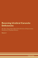 Reversing Urethral Caruncle: Deficiencies The Raw Vegan Plant-Based Detoxification & Regeneration Workbook for Healing Patients. Volume 4