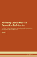 Reversing Urshiol Induced Dermatitis: Deficiencies The Raw Vegan Plant-Based Detoxification & Regeneration Workbook for Healing Patients. Volume 4