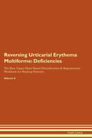 Reversing Urticarial Erythema Multiforme: Deficiencies The Raw Vegan Plant-Based Detoxification & Regeneration Workbook for Healing Patients. Volume 4
