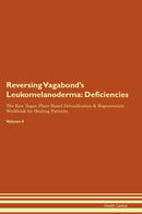 Reversing Vagabond's Leukomelanoderma: Deficiencies The Raw Vegan Plant-Based Detoxification & Regeneration Workbook for Healing Patients. Volume 4
