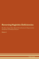 Reversing Vaginitis: Deficiencies The Raw Vegan Plant-Based Detoxification & Regeneration Workbook for Healing Patients. Volume 4