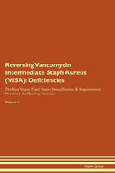 Reversing Vancomycin Intermediate Staph Aureus (VISA): Deficiencies The Raw Vegan Plant-Based Detoxification & Regeneration Workbook for Healing Patients. Volume 4