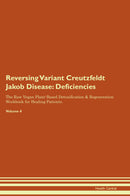 Reversing Variant Creutzfeldt Jakob Disease: Deficiencies The Raw Vegan Plant-Based Detoxification & Regeneration Workbook for Healing Patients. Volume 4
