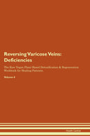 Reversing Varicose Veins: Deficiencies The Raw Vegan Plant-Based Detoxification & Regeneration Workbook for Healing Patients. Volume 4