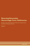 Reversing Venezuelan Hemorrhagic Fever: Deficiencies The Raw Vegan Plant-Based Detoxification & Regeneration Workbook for Healing Patients. Volume 4