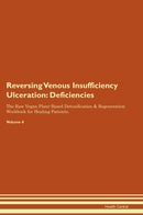 Reversing Venous Insufficiency Ulceration: Deficiencies The Raw Vegan Plant-Based Detoxification & Regeneration Workbook for Healing Patients. Volume 4