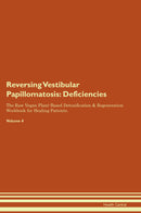 Reversing Vestibular Papillomatosis: Deficiencies The Raw Vegan Plant-Based Detoxification & Regeneration Workbook for Healing Patients. Volume 4