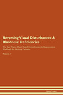Reversing Visual Disturbances & Blindness: Deficiencies The Raw Vegan Plant-Based Detoxification & Regeneration Workbook for Healing Patients. Volume 4