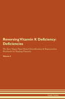 Reversing Vitamin K Deficiency: Deficiencies The Raw Vegan Plant-Based Detoxification & Regeneration Workbook for Healing Patients. Volume 4