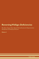 Reversing Vitiligo: Deficiencies The Raw Vegan Plant-Based Detoxification & Regeneration Workbook for Healing Patients. Volume 4