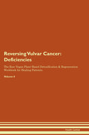 Reversing Vulvar Cancer: Deficiencies The Raw Vegan Plant-Based Detoxification & Regeneration Workbook for Healing Patients. Volume 4