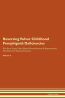 Reversing Vulvar Childhood Pemphigoid: Deficiencies The Raw Vegan Plant-Based Detoxification & Regeneration Workbook for Healing Patients. Volume 4