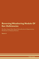 Reversing Weathering Nodule Of Ear: Deficiencies The Raw Vegan Plant-Based Detoxification & Regeneration Workbook for Healing Patients. Volume 4