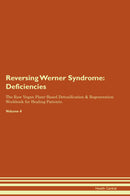 Reversing Werner Syndrome: Deficiencies The Raw Vegan Plant-Based Detoxification & Regeneration Workbook for Healing Patients. Volume 4