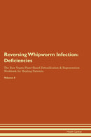 Reversing Whipworm Infection: Deficiencies The Raw Vegan Plant-Based Detoxification & Regeneration Workbook for Healing Patients. Volume 4