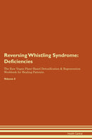 Reversing Whistling Syndrome: Deficiencies The Raw Vegan Plant-Based Detoxification & Regeneration Workbook for Healing Patients. Volume 4