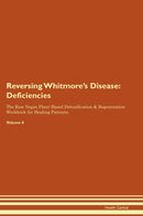 Reversing Whitmore's Disease: Deficiencies The Raw Vegan Plant-Based Detoxification & Regeneration Workbook for Healing Patients. Volume 4