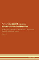 Reversing Xanthelasma Palpebrarum: Deficiencies The Raw Vegan Plant-Based Detoxification & Regeneration Workbook for Healing Patients. Volume 4