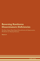 Reversing Xanthoma Disseminatum: Deficiencies The Raw Vegan Plant-Based Detoxification & Regeneration Workbook for Healing Patients. Volume 4