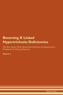 Reversing X Linked Hypertrichosis: Deficiencies The Raw Vegan Plant-Based Detoxification & Regeneration Workbook for Healing Patients. Volume 4