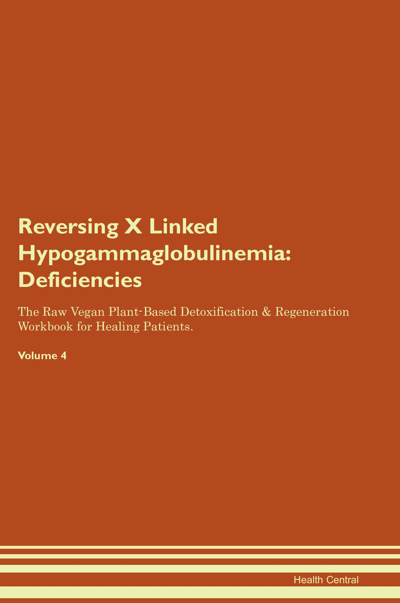 Reversing X Linked Hypogammaglobulinemia: Deficiencies The Raw Vegan Plant-Based Detoxification & Regeneration Workbook for Healing Patients. Volume 4
