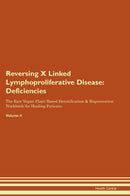 Reversing X Linked Lymphoproliferative Disease: Deficiencies The Raw Vegan Plant-Based Detoxification & Regeneration Workbook for Healing Patients. Volume 4