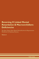 Reversing X Linked Mental Retardation & Macroorchidism: Deficiencies The Raw Vegan Plant-Based Detoxification & Regeneration Workbook for Healing Patients. Volume 4