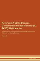 Reversing X Linked Severe Combined Immunodeficiency (X SCID): Deficiencies The Raw Vegan Plant-Based Detoxification & Regeneration Workbook for Healing Patients. Volume 4