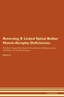 Reversing X Linked Spinal Bulbar Muscle Atrophy: Deficiencies The Raw Vegan Plant-Based Detoxification & Regeneration Workbook for Healing Patients. Volume 4