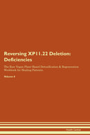 Reversing XP11.22 Deletion: Deficiencies The Raw Vegan Plant-Based Detoxification & Regeneration Workbook for Healing Patients. Volume 4