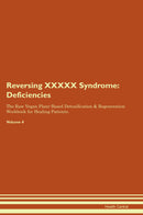 Reversing XXXXX Syndrome: Deficiencies The Raw Vegan Plant-Based Detoxification & Regeneration Workbook for Healing Patients. Volume 4