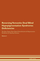 Reversing Yemenite Deaf Blind Hypopigmentation Syndrome: Deficiencies The Raw Vegan Plant-Based Detoxification & Regeneration Workbook for Healing Patients. Volume 4