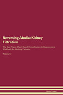 Reversing Abulia: Kidney Filtration The Raw Vegan Plant-Based Detoxification & Regeneration Workbook for Healing Patients. Volume 5