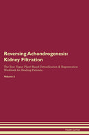 Reversing Achondrogenesis: Kidney Filtration The Raw Vegan Plant-Based Detoxification & Regeneration Workbook for Healing Patients. Volume 5