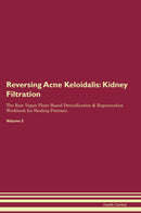 Reversing Acne Keloidalis: Kidney Filtration The Raw Vegan Plant-Based Detoxification & Regeneration Workbook for Healing Patients. Volume 5
