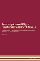 Reversing Acquired Digital Fibrokeratoma: Kidney Filtration The Raw Vegan Plant-Based Detoxification & Regeneration Workbook for Healing Patients. Volume 5