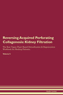 Reversing Acquired Perforating Collagenosis: Kidney Filtration The Raw Vegan Plant-Based Detoxification & Regeneration Workbook for Healing Patients. Volume 5