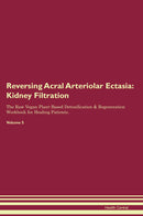 Reversing Acral Arteriolar Ectasia: Kidney Filtration The Raw Vegan Plant-Based Detoxification & Regeneration Workbook for Healing Patients. Volume 5